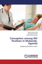 Conception among HIV Positives in Mubende, Uganda - Martin Luther Ziwa