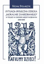 Sytuacja społeczna dziecka "moralnie zaniedbanego" w Polsce w okresie międzywojennym (1918-1939). - Michał Stolarczyk