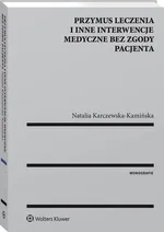 Przymus leczenia i inne interwencje medyczne bez zgody pacjenta - Natalia Karczewska-Kamińska