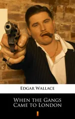 When the Gangs Came to London - Edgar Wallace