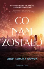 Co nam zostało - Shilpi Somaya Gowda