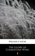 The Glory of Clementina Wing - WILLIAM J. LOCKE