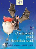 O krakowskich psach i kleparskich kotach - Polskie miasta w baśni i legendzie - Barbara Tylicka