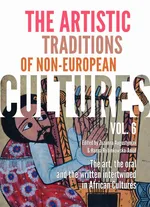 The Artistic Traditions of Non-European Cultures, vol. 6: The art, the oral and the written intertwined in African Cultures - Hanna Rubinkowska-Anioł