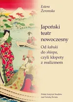 Japoński teatr nowoczesny. Od kabuki do shinpa, czyli kłopoty z realizmem - Estera Żeromska