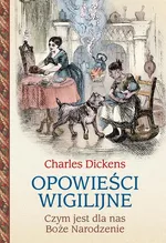 Opowieści wigilijne. Czym jest dla nas Boże Narodzenie - Charles Dickens