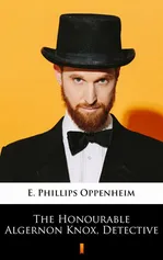 The Honourable Algernon Knox, Detective - E. Phillips Oppenheim