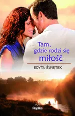 Tam, gdzie rodzi się miłość - Edyta Świętek