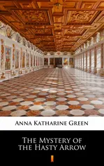 The Mystery of the Hasty Arrow - Anna Katharine Green
