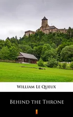 Behind the Throne - William Le Queux