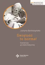 Świętość to norma! Scenariusz gry katechetycznej - ebook - Justyna Bartoszyńska