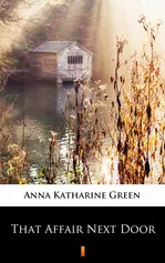 That Affair Next Door - Anna Katharine Green