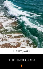 The Finer Grain - Henry James