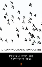 Ptaszki podług Arystofanesa - Johann Wolfgang von Goethe