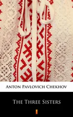 The Three Sisters - Anton Pavlovich Chekhov
