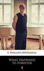 What Happened to Forester - E. Phillips Oppenheim