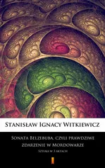 Sonata Belzebuba, czyli Prawdziwe zdarzenie w Mordowarze - Stanisław Ignacy Witkiewicz