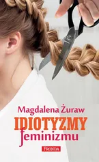Idiotyzmy feminizmu - Magdalena Żuraw