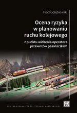 Ocena ryzyka w planowaniu ruchu kolejowego z punktu widzenia operatora przewozów pasażerskich - Piotr Gołębiowski