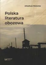 Polska literatura obozowa - Arkadiusz Morawiec