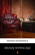 Muszę wypocząć - Henryk Sienkiewicz