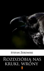 Rozdzióbią nas kruki, wrony - Stefan Żeromski