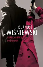 Udręka braku pożądania - Janusz Leon Wiśniewski