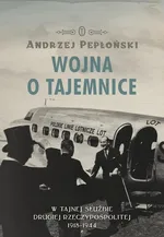 Wojna o tajemnice. W tajnej służbie Drugiej Rzeczypospolitej 1918-1944 - Andrzej Pepłoński