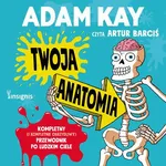 Twoja anatomia.Kompletny (i kompletnie obrzydliwy) przewodnik po ludzkim ciele - Adam Kay