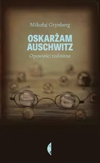 Oskarżam Auschwitz - Mikołaj Grynberg