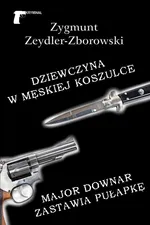 Dziewczyna w męskiej koszulce / Major Downar zastawia pułapkę - Zygmunt Zeydler-Zborowski