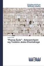 "Poznaj Żyda" - Antysemityzm wg Teodora Jeske-Choińskiego - Ćwikła Paweł