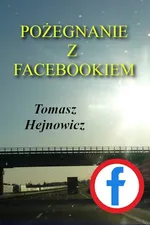 Pozegnanie z Facebookiem - Tomasz Hejnowicz