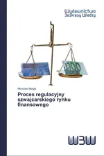 Proces regulacyjny szwajcarskiego rynku finansowego - Miroslaw Matyja