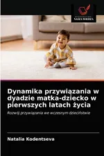 Dynamika przywiązania w dyadzie matka-dziecko w pierwszych latach życia - Natalia Kodentseva