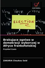 Brakujące ogniwo w demokracji wyborczej w Afryce frankofońskiej - Seid Zakaria Choukou