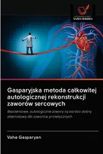 Gasparyjska metoda całkowitej autologicznej rekonstrukcji zaworów sercowych - Vahe Gasparyan