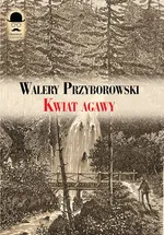 Kwiat agawy - Walery Przyborowski