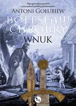 Bolesław Chrobry Wnuk - Antoni Gołubiew