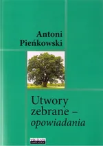 Utwory zebrane Opowiadania - Antoni Pieńkowski
