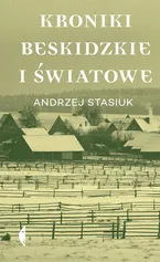 Kroniki beskidzkie i światowe - Stasiuk Andrzej