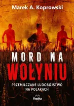 Mord na Wołyniu - Koprowski Marek A.