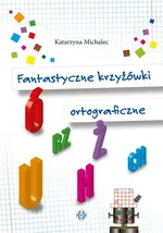 Fantastyczne krzyżówki ortograficzne - Katarzyna Michalec
