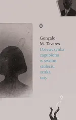 Dziewczynka zagubiona w swoim stuleciu szuka taty - Tavares Gonçalo M.