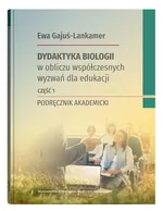 Dydaktyka biologii w obliczu współczesnych wyzwań dla edukacji Część 1 - Ewa Gajuś-Lankamer