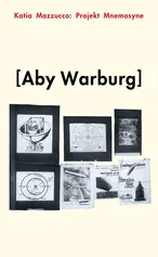 Projekt Mnemosyne Aby'ego Warburga - Katia Mazzucco