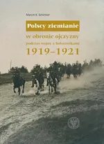 Polscy ziemianie w obronie ojczyzny podczas wojny z bolszewikami 1919-1921 - Schirmer K. Marcin