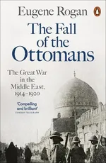 The Fall of the Ottomans - Eugene Rogan