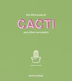The Little Book of Cacti and other succulents - Emma Sibley