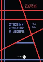 Stosunki międzynarodowe w Europie 1945-2022 - Stanisław Parzymies